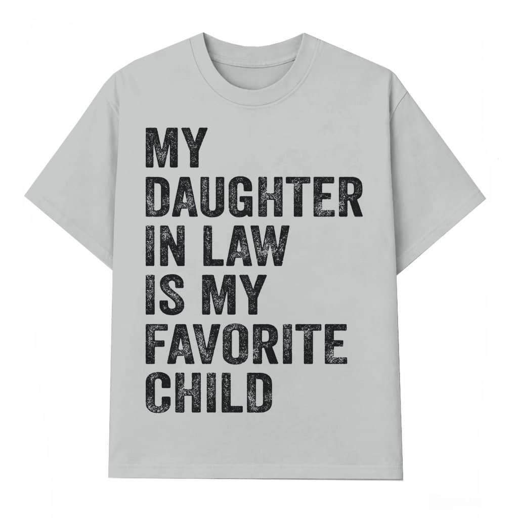 Funny Daughter In Law Is My Favorite Child T-shirt – Funny Gift for Dad Mom