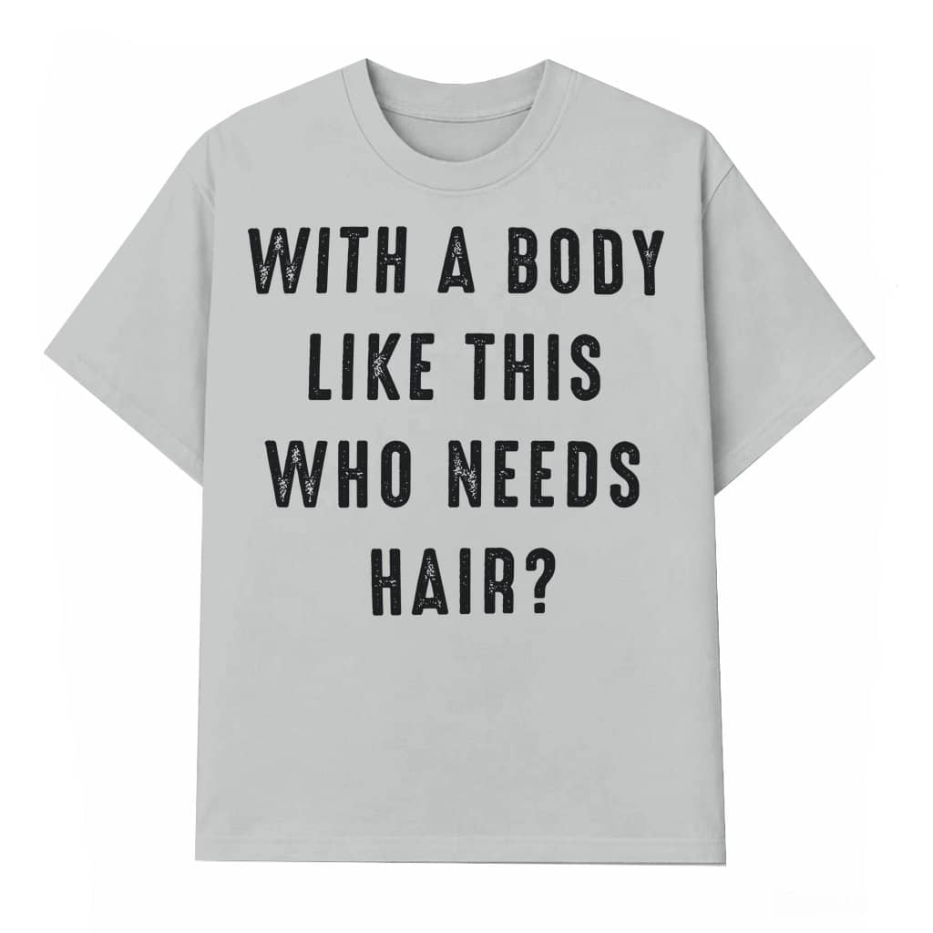 Body Like This Hair Funny T-shirt – Gift for Dad Husband