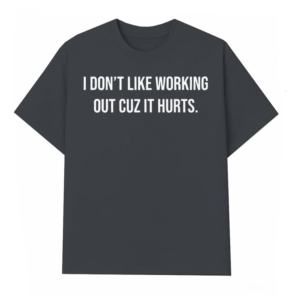 Funny I Don't Like Working Out Cuz It Hurts T-shirt – Birthday Gift for Men