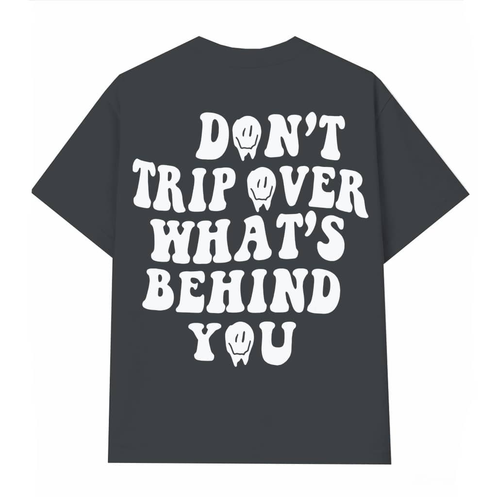 DON'T TRIP OVER WHAT'S BEHIND YOU T-shirt – Funny Streetwear Gift for Men Women