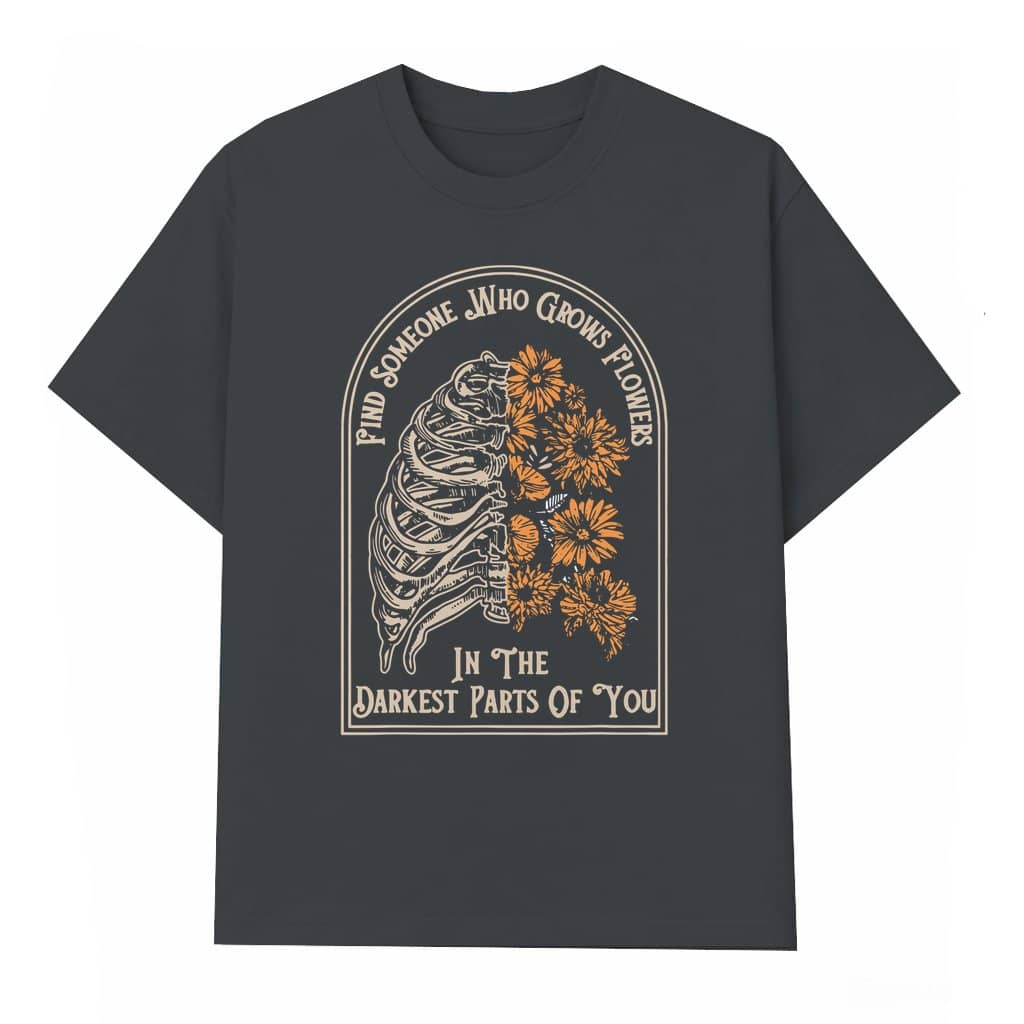 Grows In Darkest Parts Of You T-shirt – Unique Flowers Meaningful Gift