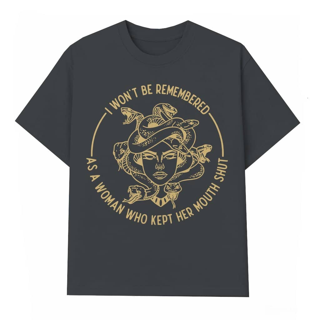 I Won't Be Remembered T-shirt – Feminist Statement Gift for Women Trendy Streetwear