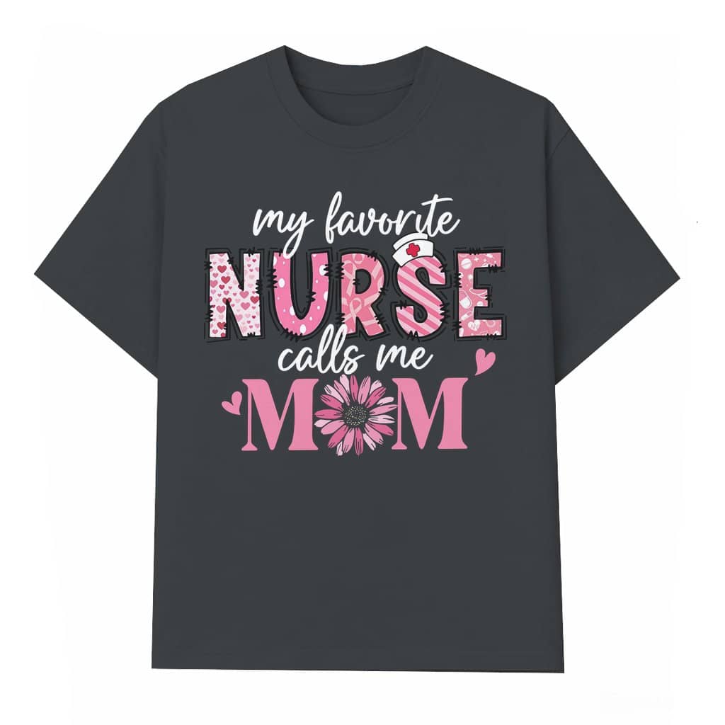 My Favorite Nurse Calls Me Mom T-shirt – Mother's Day Gift for Nurse Mom Floral