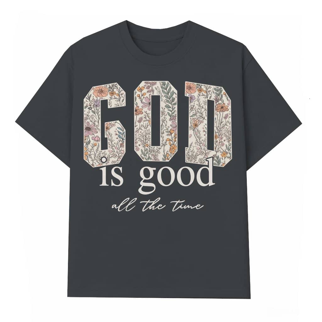 God Is Good All The Time T-shirt – Christian Gift Inspirational Floral Bible Verse