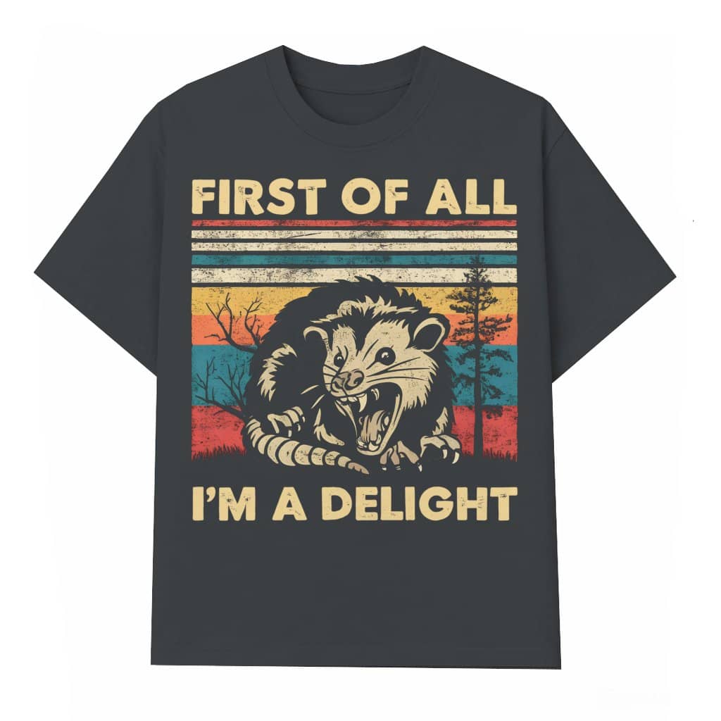 Funny Sarcastic Opossum T-shirt – Gift for Animal Lover 'First Of All I'm A Delight'