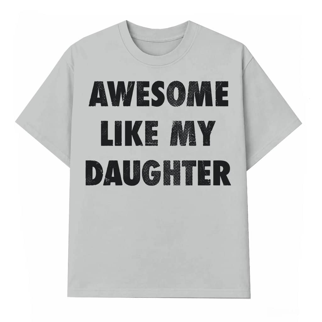 Funny Awesome Like My Daughter T-shirt – Father's Day Gift for Dad Funny