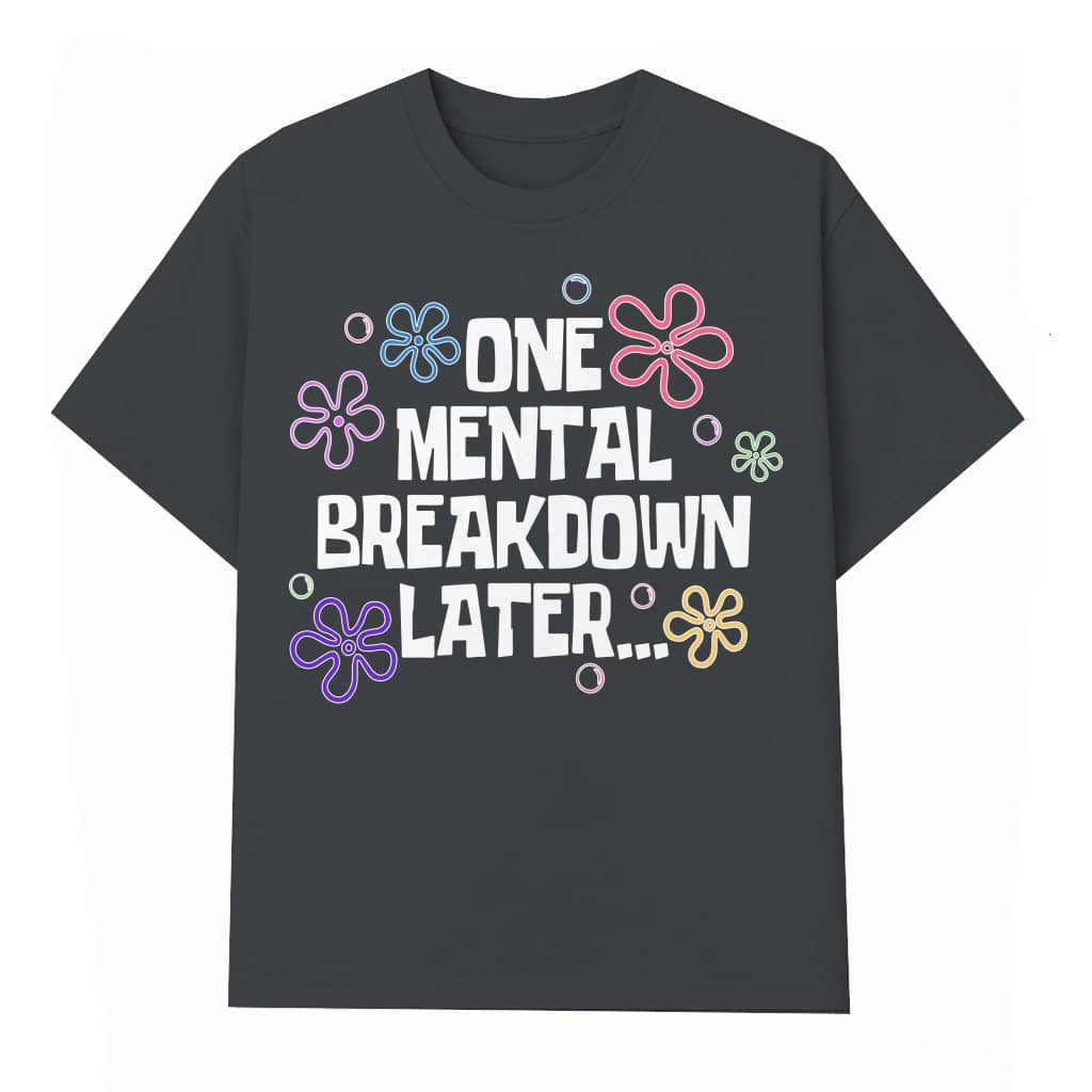 One Mental Breakdown Later T-shirt – Funny Sarcastic Birthday Gift for Him Her
