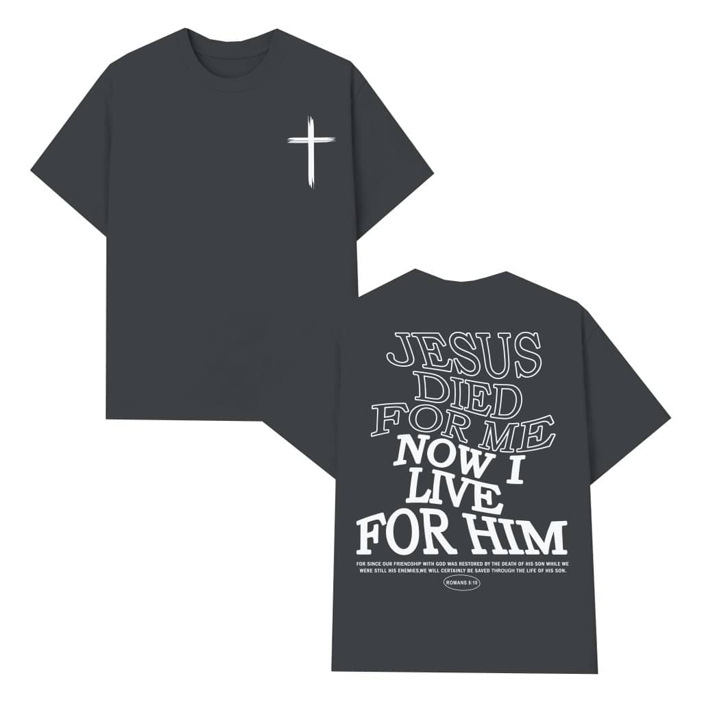 Jesus Died For Me I Live For Him T-shirt – Christian Gift for Men
