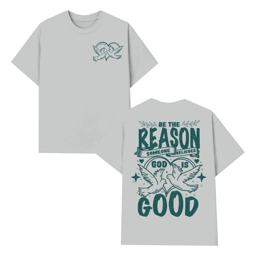 Be The Reason God Is Good T-shirt – Christian Faith Gift for Jesus Lover