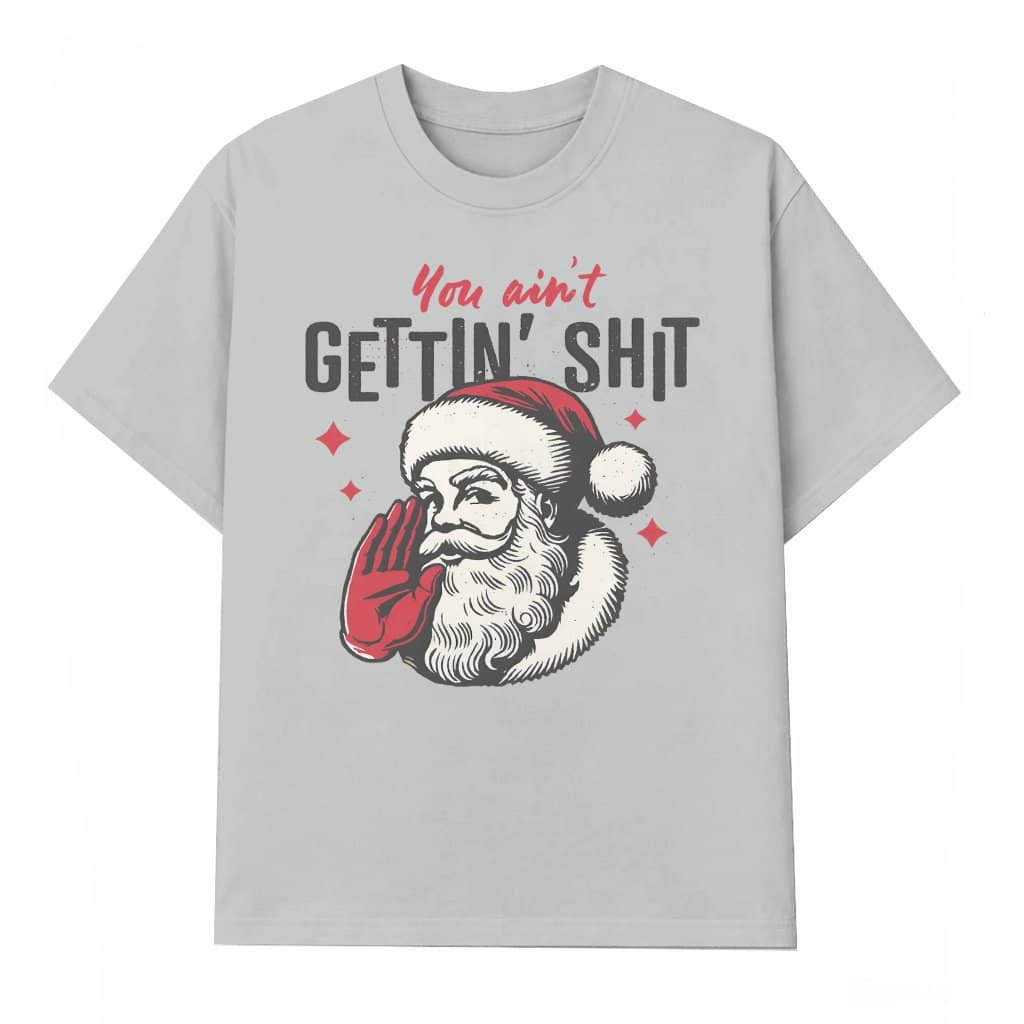 You Ain't Getting Shit Santa T-shirt – Funny Retro Christmas Gift