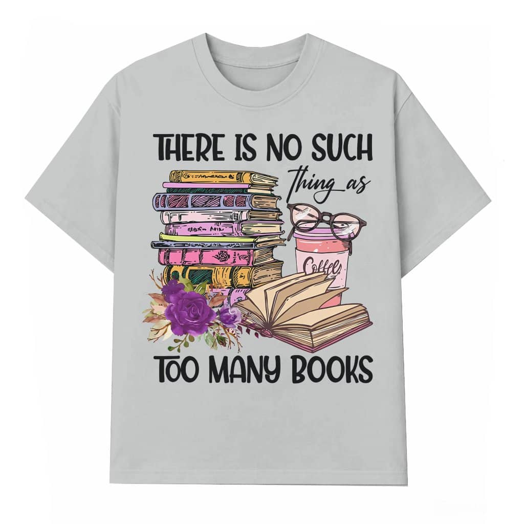 Too Many Books T-shirt – Christmas New Year Gift for Book Lover Funny