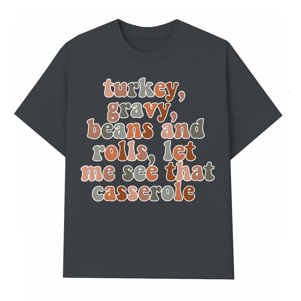 Turkey Gravy Beans Rolls Casserole T-shirt – Thanksgiving Funny Gift