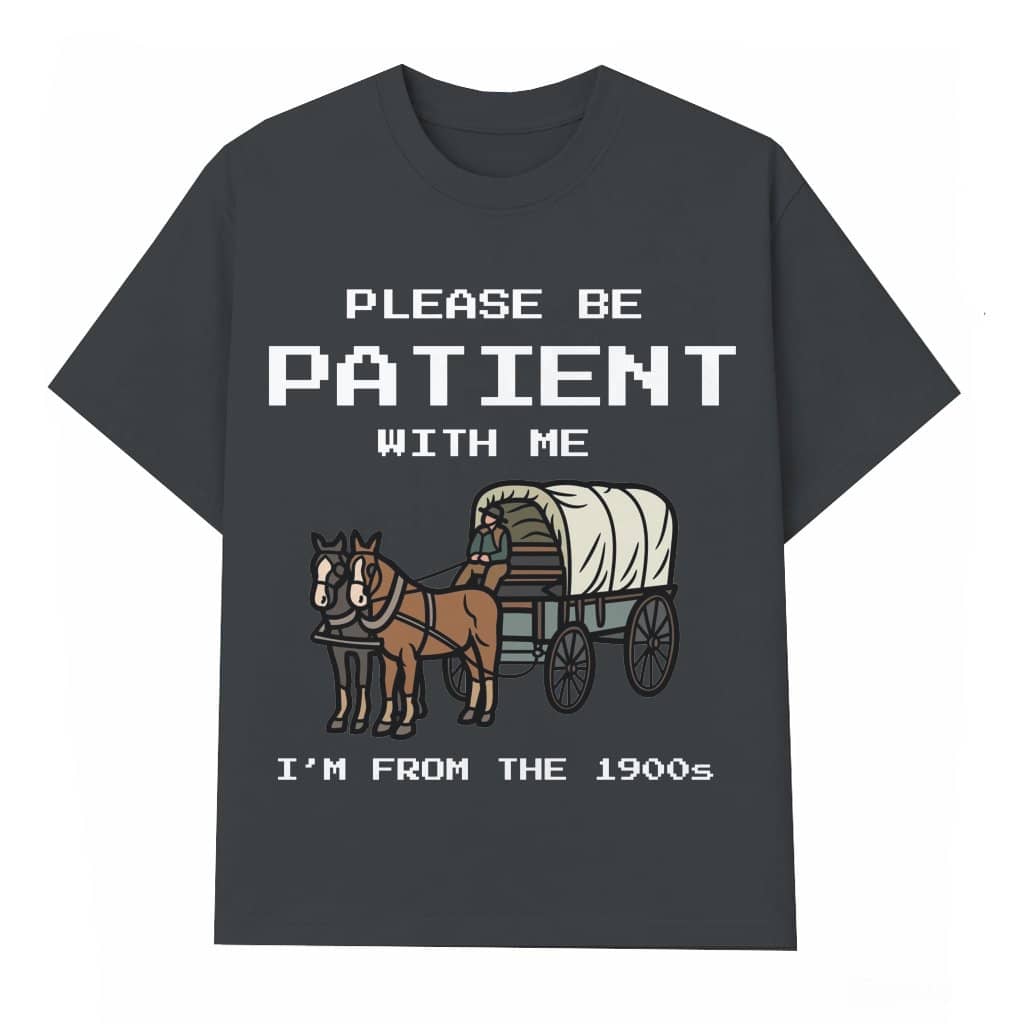 Please Be Patient I’m From The 1900s T-shirt – Funny Retro Birthday Gift for Dad