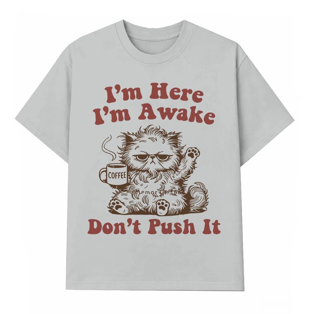 I'm Here I'm Awake Don't Push It T-shirt – Funny Gift for Men Women