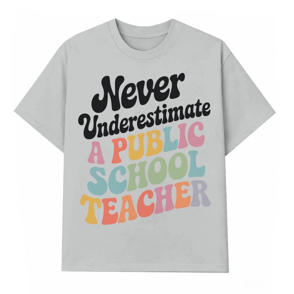 Never Underestimate Public School Teacher T-shirt – Back to School Gift for Teachers Funny