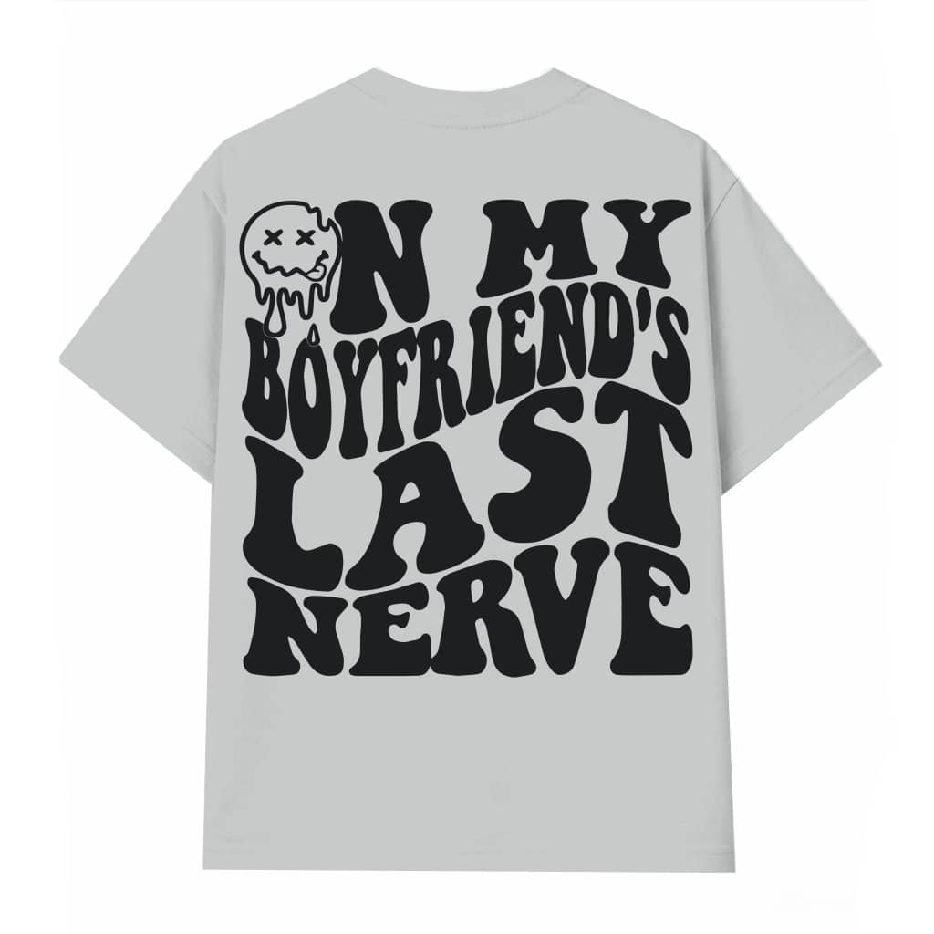 On My Boyfriend's Last Nerve T-shirt – Funny Sarcastic Gift for Girlfriend