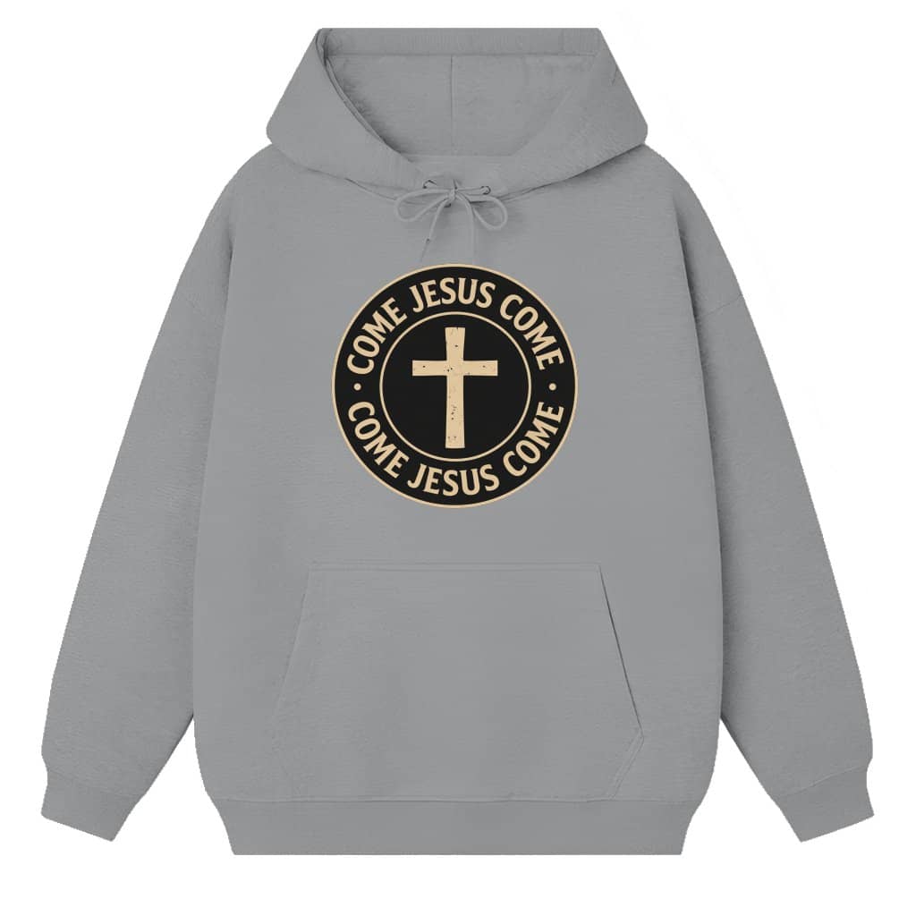Come Jesus Come Hoodie – Easter Day Gift for Him or Her Jesus Cross Faith