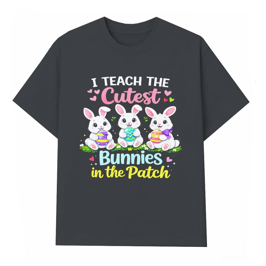 I Teach The Cutest Bunnies In The Patch T-shirt – Easter Gift for Teacher Bunny