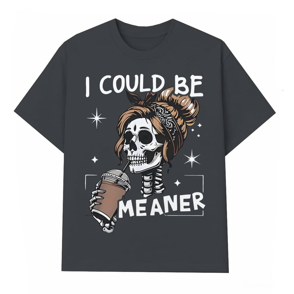 I Could Be Meaner - Funny Meme Skeleton Mom T-Shirt - Cute Mother's Day Gift for women