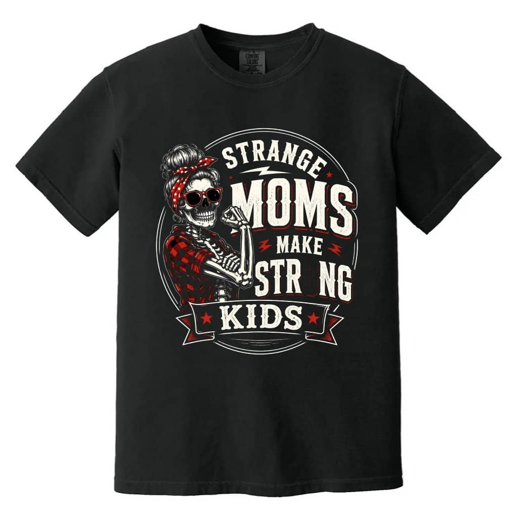 Comfort Colors Strange Moms Make Strong Kids Funny Skeleton Mom Shirt for women - Funny Mother's Day Gift for women