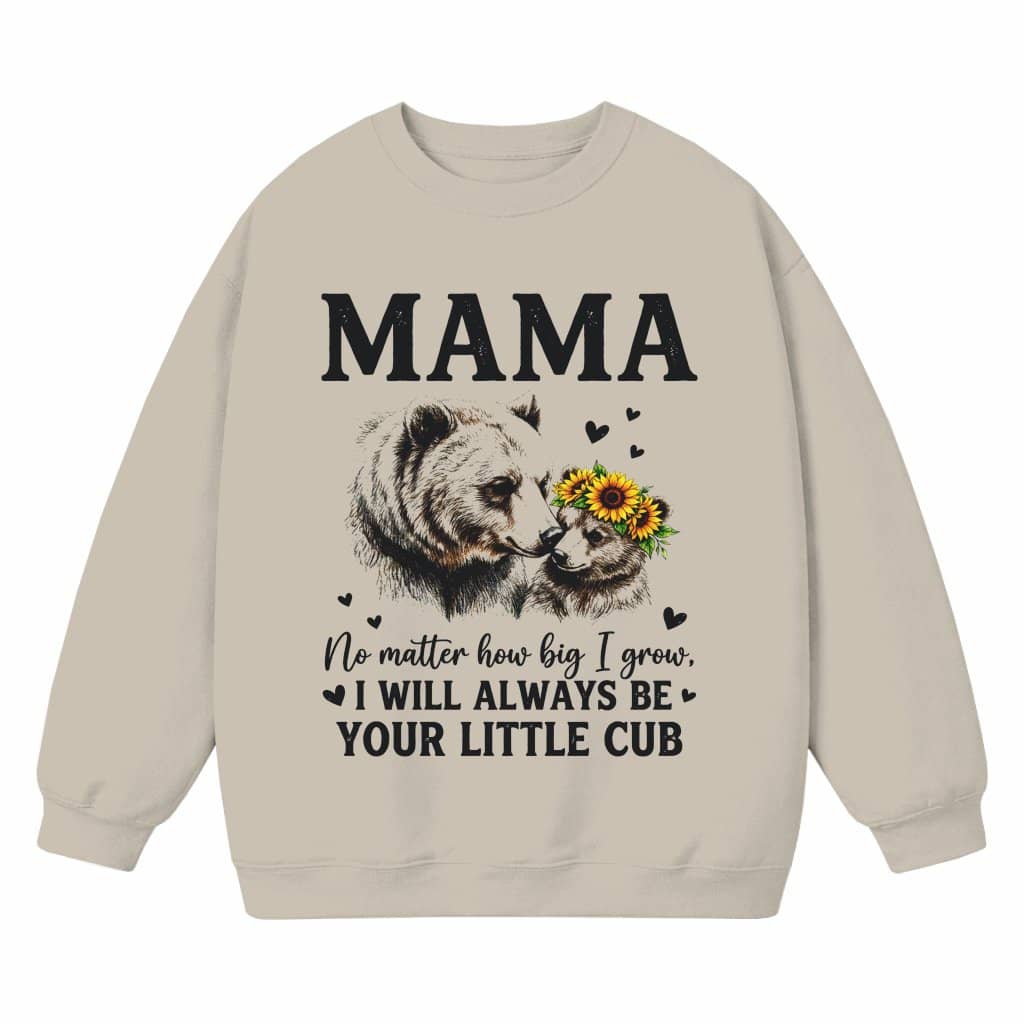 To My Mama I Always Be Your Little Cub Mama Bear Sweatshirt - Motivational Mama Bear Shirt - Mom Gift from Daughters & Sons