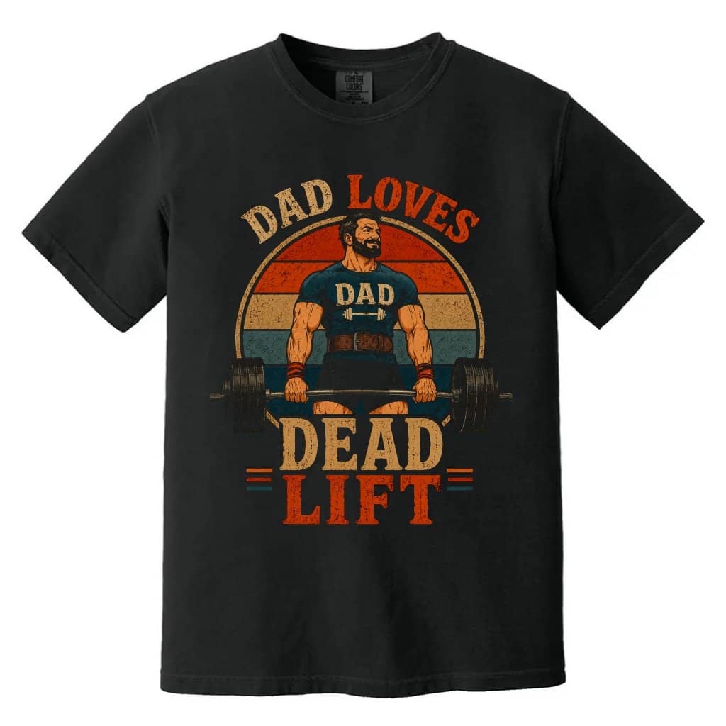 Comfort Colors Dad Loves DeadLift Shirt - Funny Powerlifting Shirt - Funny Father's Day Gift for Gymer
