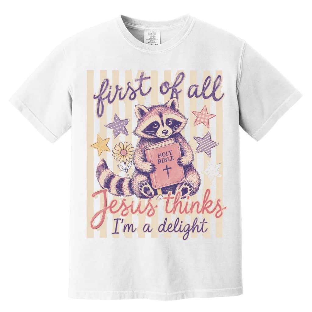 Comfort Colors First Of All Jesus Thinks I'm A Delight Shirt - Funny Raccoon Christian Gift for Her