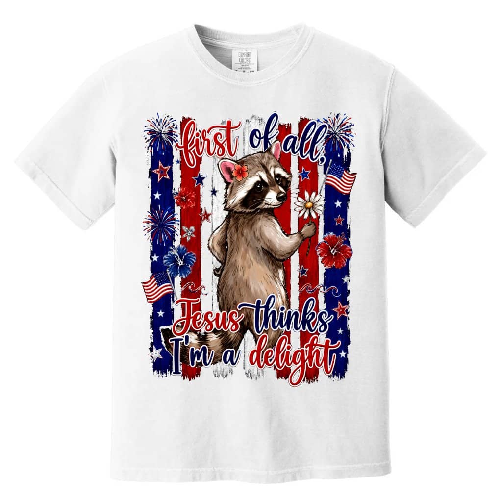Comfort Colors First of All Jesus Thinks I'm a Delight Funny Raccoon Shirt - Patriotic Raccoon Gift for Her