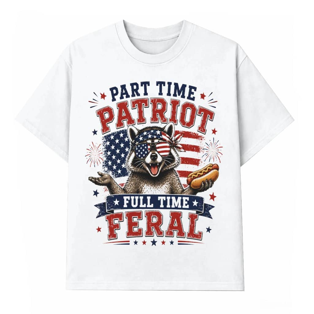 Part Time Patriot Full Time Feral T-Shirt - Funny Patriotic Raccoon Gift for Him & Her