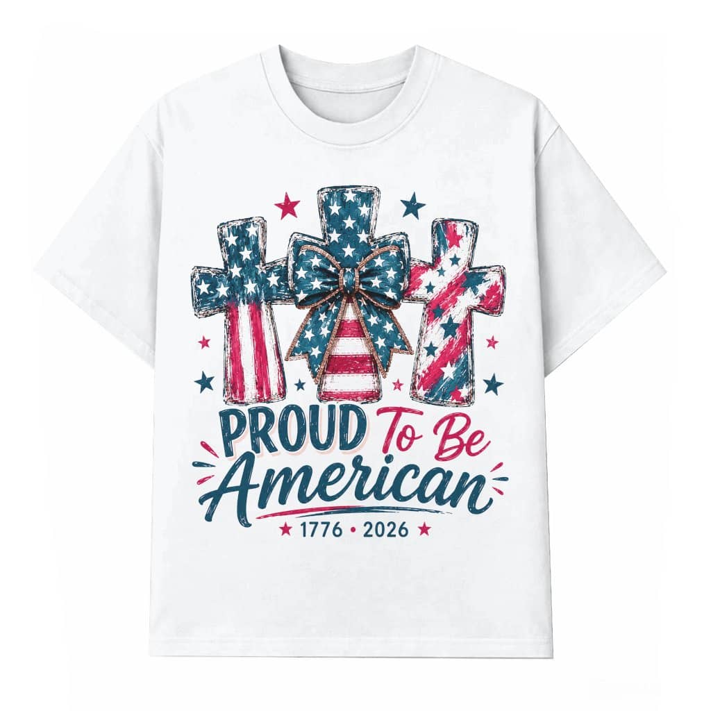Proud To Be American T-Shirt - Cute USA Flag Jesus Cross Shirt - 1776 2026 Gift for Her