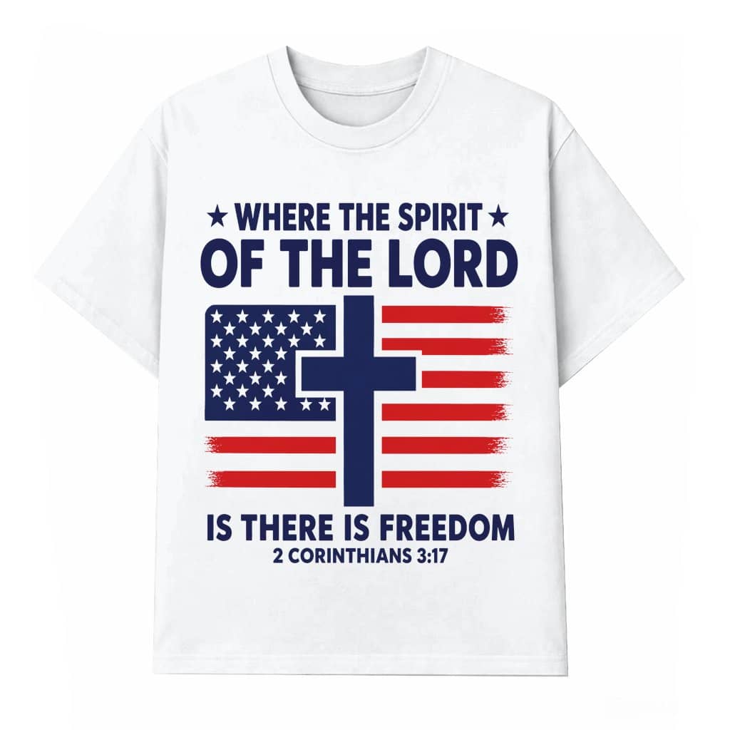 Where The Spirit Of The Lord Is There Is Freedom T-Shirt| Christian 4th of July Gift for Him & Her