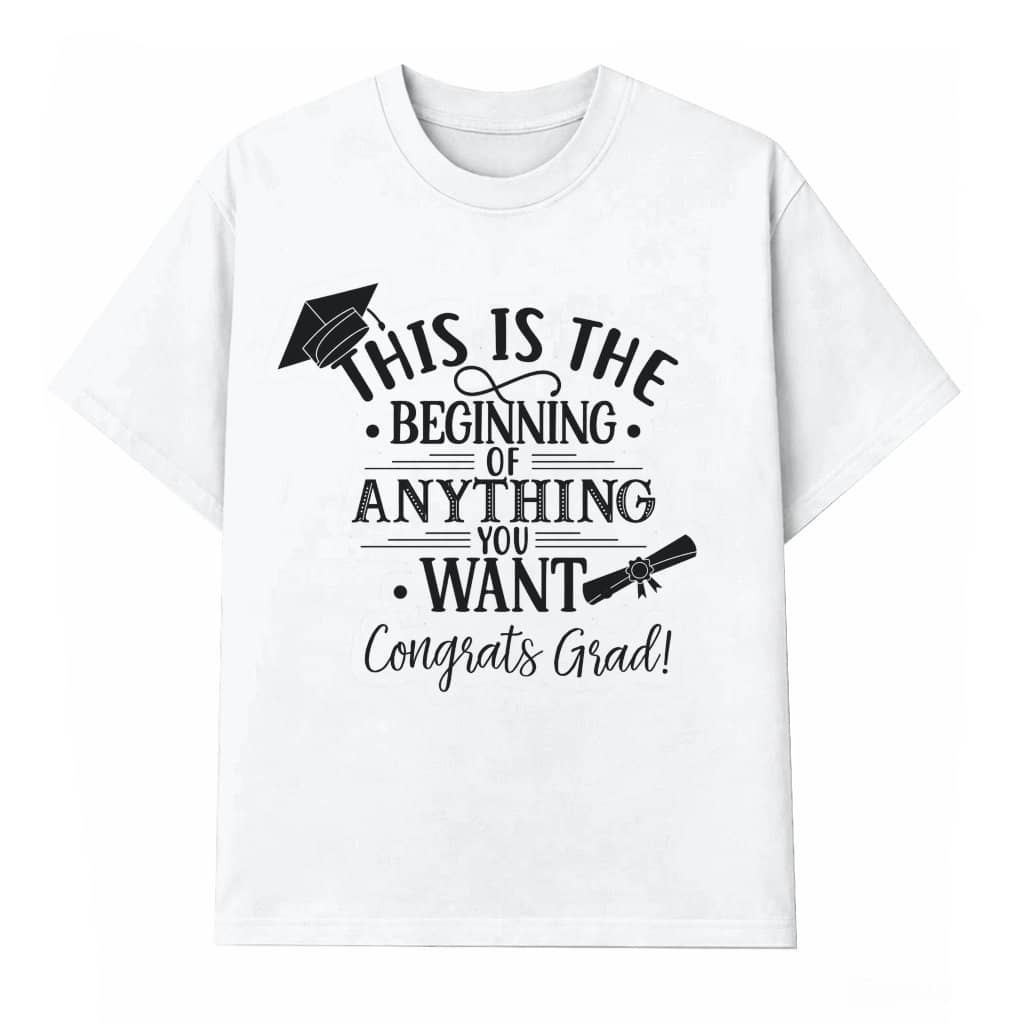 This Is The Beginning of Anything You Want Funny Graduation T-Shirt for men women