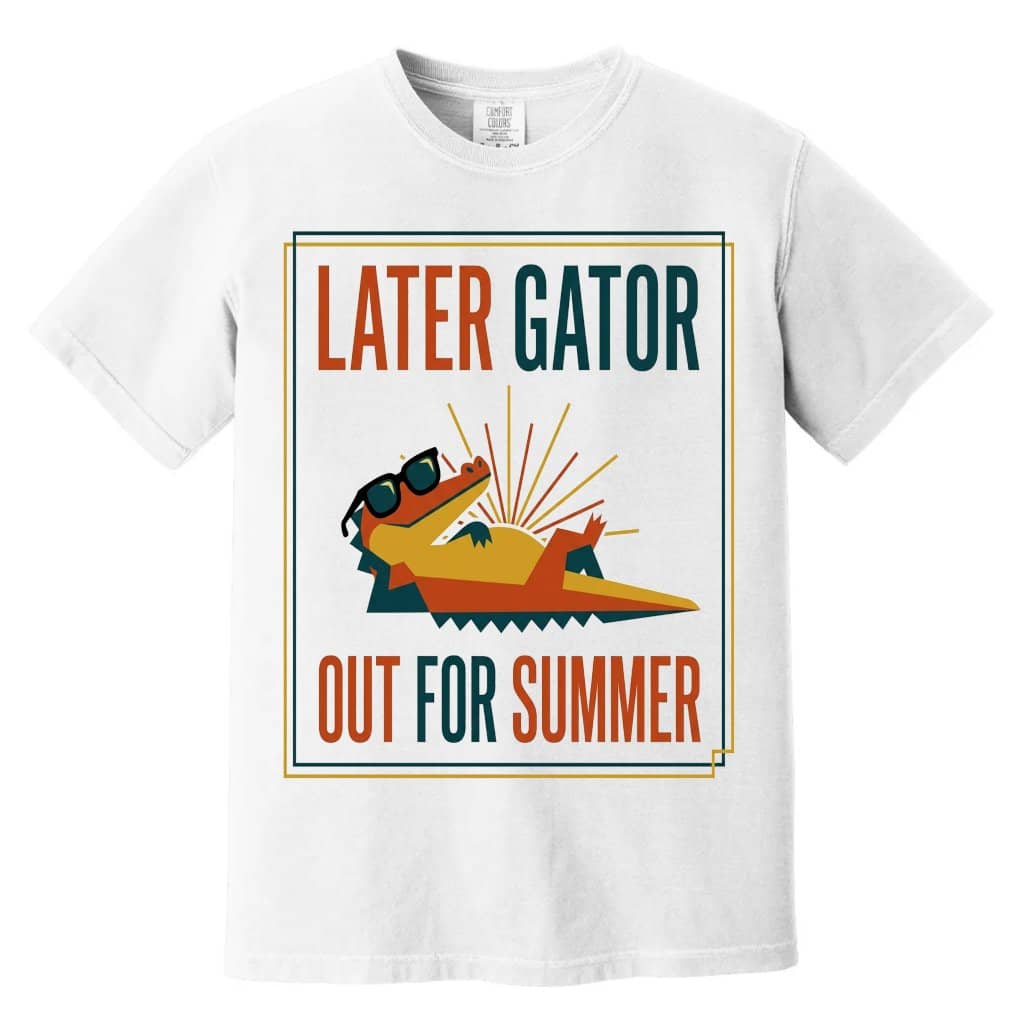 Comfort Colors Later Gator Out for Summer Shirt| Funny Gator Gift for Teachers & Students