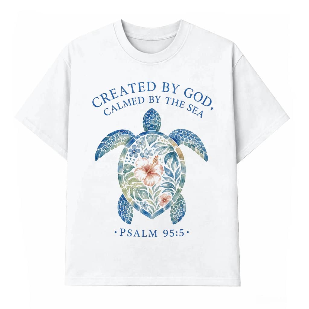 Created by God Calmed by Sea Psalm 95:5 Ocean Turtle T-shirt| Perfect Gift for Christians