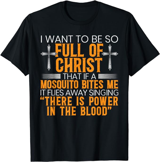 I Want To Be So Full Of Christ T-Shirt