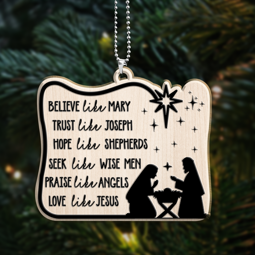 Engraved Wood Ornament Believe Like Mary, Trust Like Joseph, Hope Like Shepherds, Seek Like Wise Men, Love Like Jesus Ornament