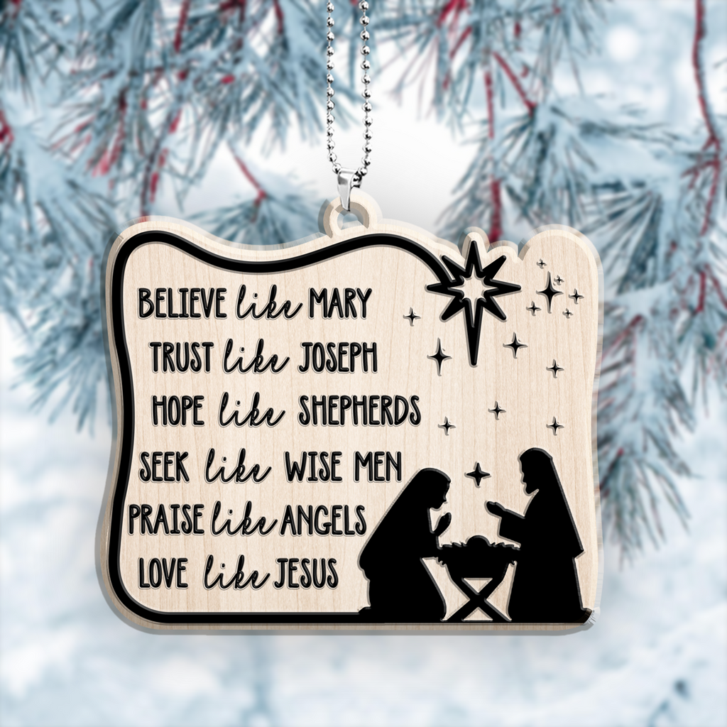 Engraved Wood Ornament Believe Like Mary, Trust Like Joseph, Hope Like Shepherds, Seek Like Wise Men, Love Like Jesus Ornament