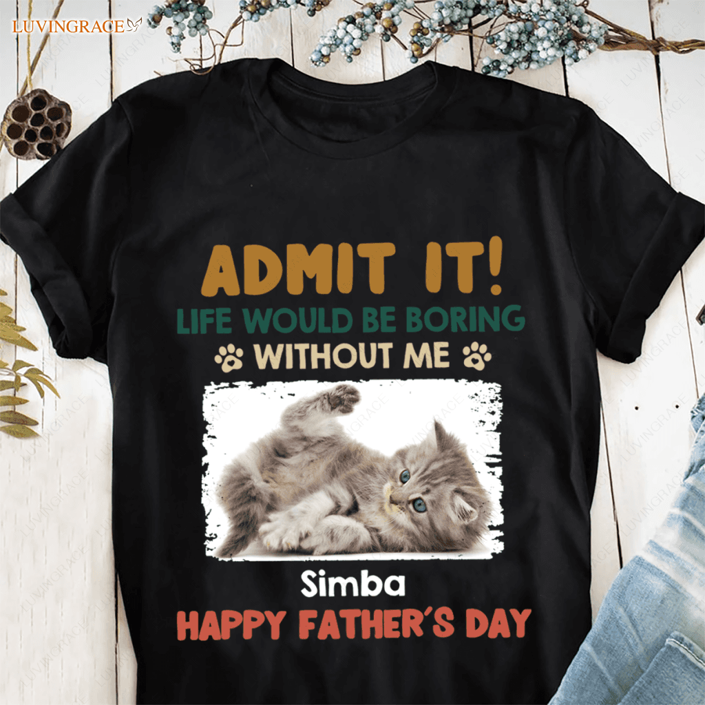 Admit It! Life Would Be Boring Without Us - Dog & Cat Personalized Custom Unisex T-Shirt Shirt