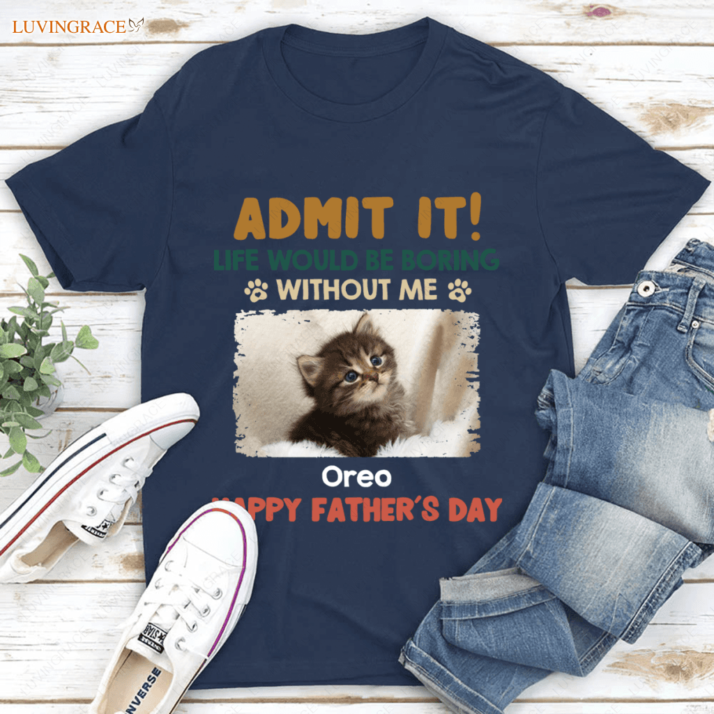 Admit It! Life Would Be Boring Without Us - Dog & Cat Personalized Custom Unisex T-Shirt Shirt