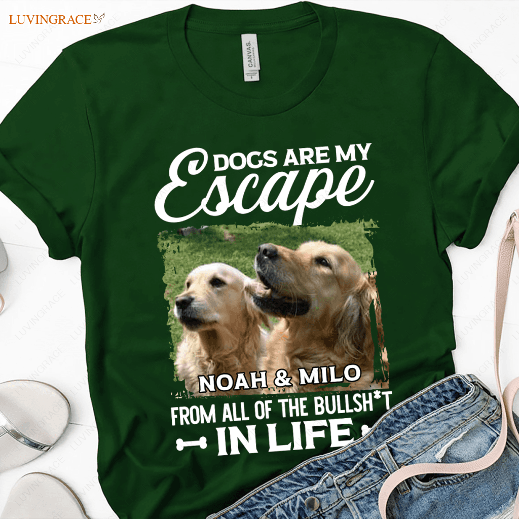 Dogs Are My Escape From All The Bullshit In Life - Personalized Custom Unisex T-Shirt/Hoodie Shirt