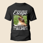 Dogs Are My Escape From All The Bullshit In Life - Personalized Custom Unisex T-Shirt/Hoodie