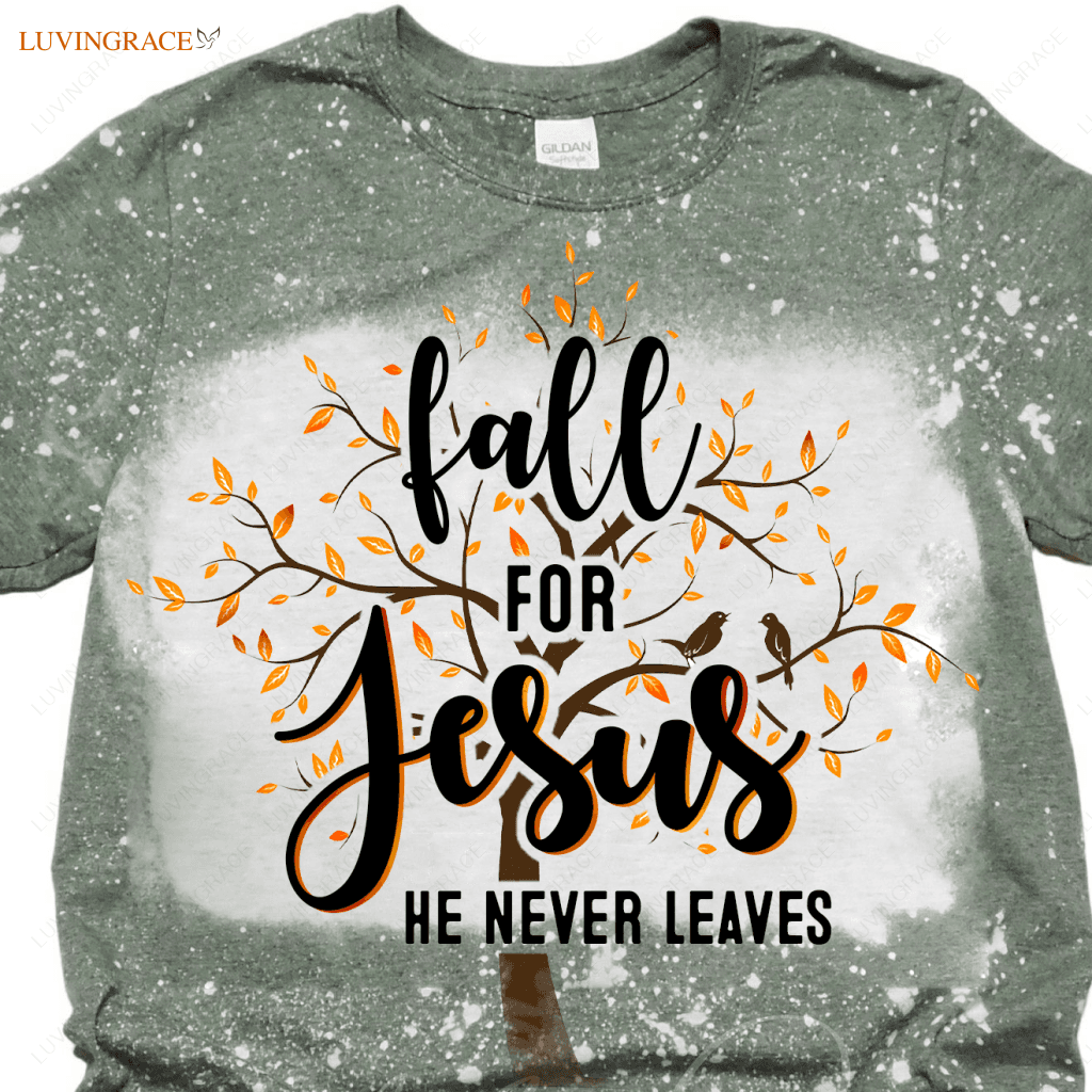Fall For Jesus He Never Leaves Bleached Shirt