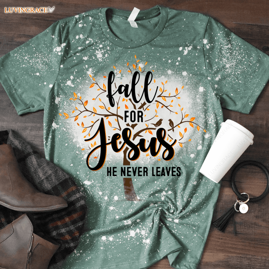 Fall For Jesus He Never Leaves Bleached Shirt