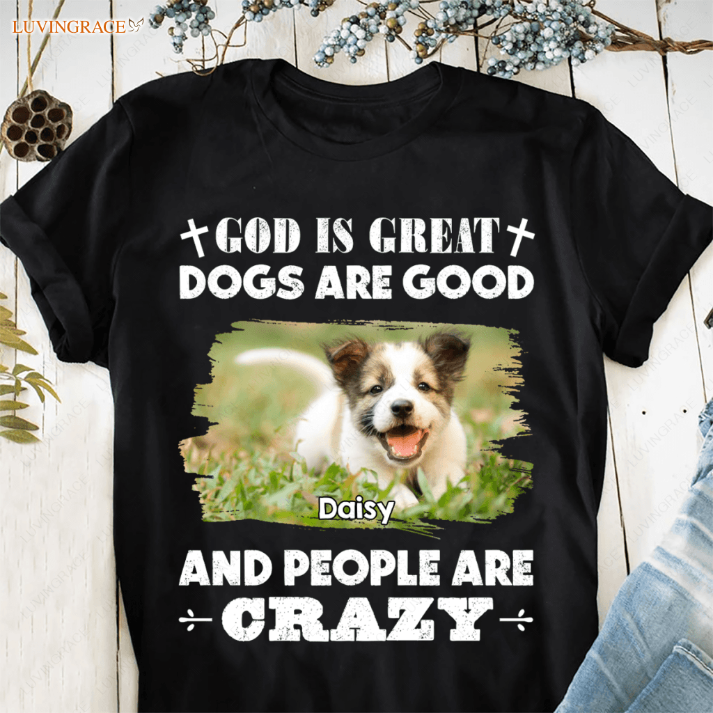 God Is Great Dogs Are Good - Personalized Custom Unisex T-Shirt Shirt