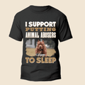 I support putting animal abusers to sleep - Personalized Custom Unisex T-Shirt