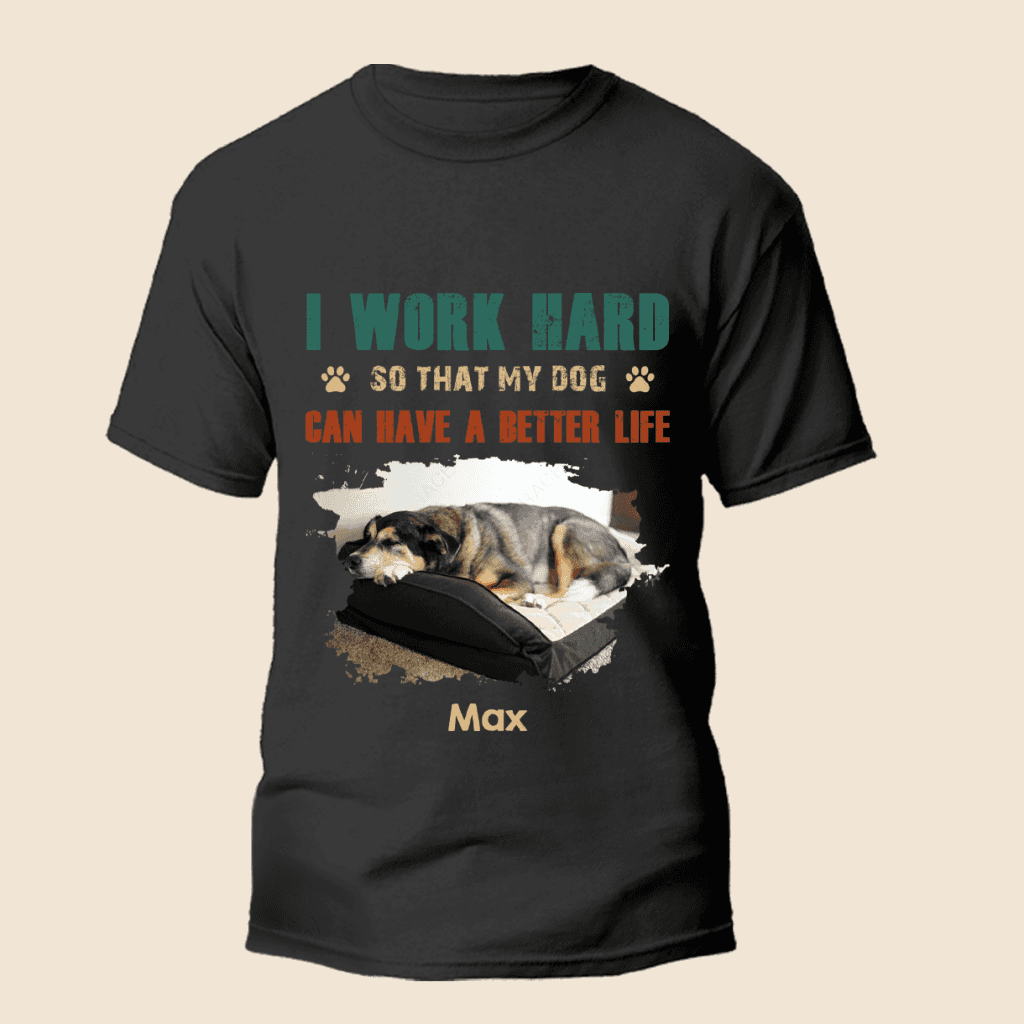 I Work Hard, Personalized Dogs T Shirt, Customized Gifts for Dog Lovers