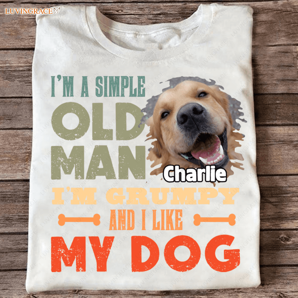 Im A Simple Old Man I Like My Dogs - Personalized Custom Unisex T-Shirt/Hoodie Shirt