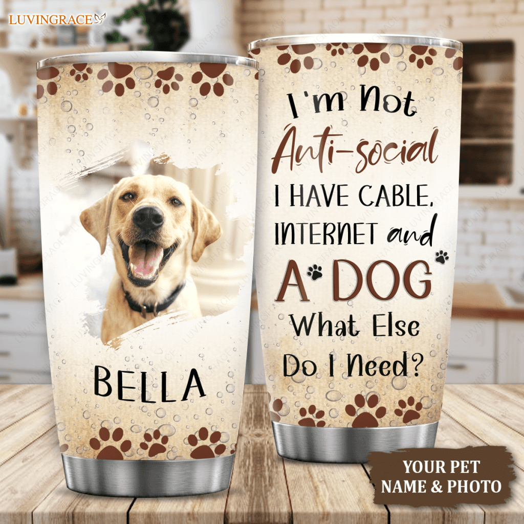 Im Not Anti-Social I Have Cable Internet And A Dog What Else Do Need - Personalized Custom Tumbler 2