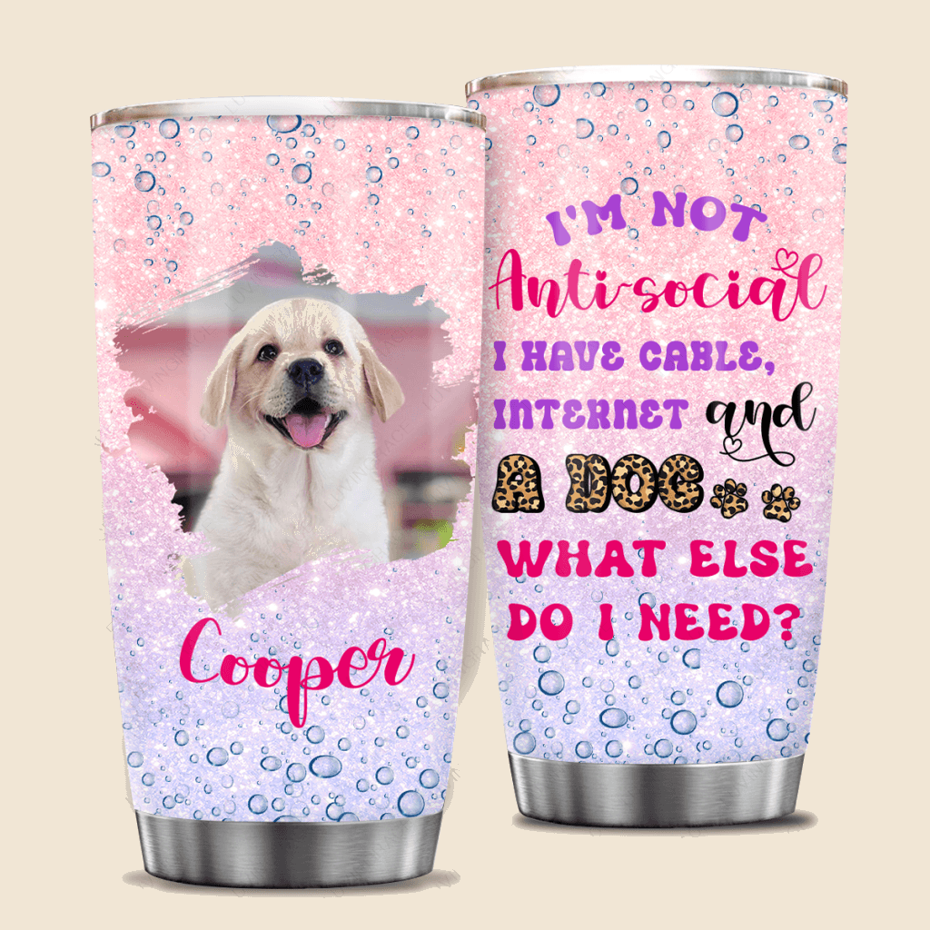 I'm Not Anti-social I Have Cable, Internet And A Dog What Else Do I Need - Personalized Custom Tumbler