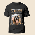 My Dog Thinks I‘m Perfect - Personalized Custom Unisex T-Shirt